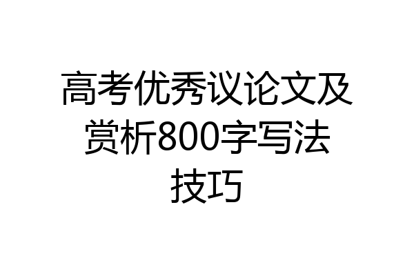 高考优秀议论文及赏析800字写法技巧