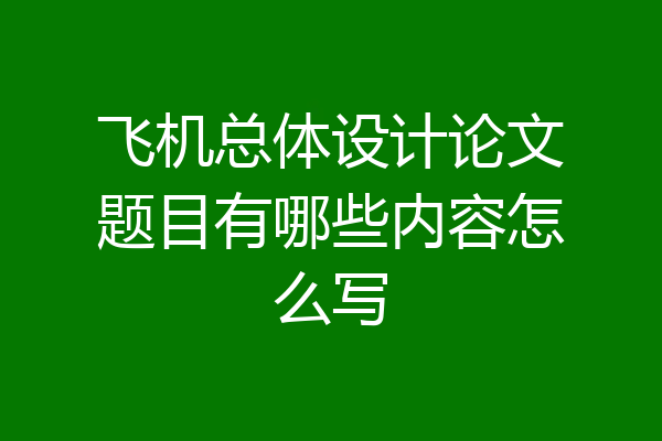 飞机总体设计论文题目有哪些内容怎么写