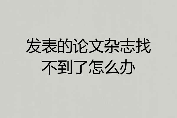 发表的论文杂志找不到了怎么办