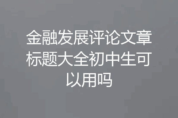 金融发展评论文章标题大全初中生可以用吗