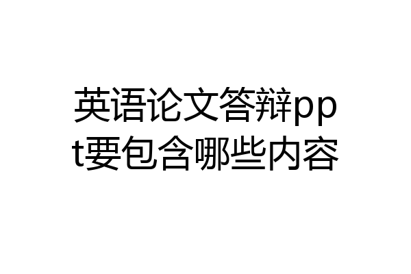 英语论文答辩ppt要包含哪些内容