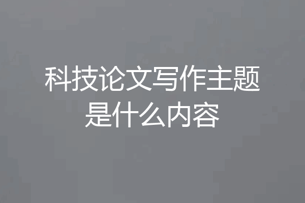 科技论文写作主题是什么内容