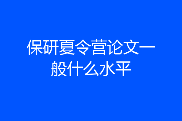 保研夏令营论文一般什么水平