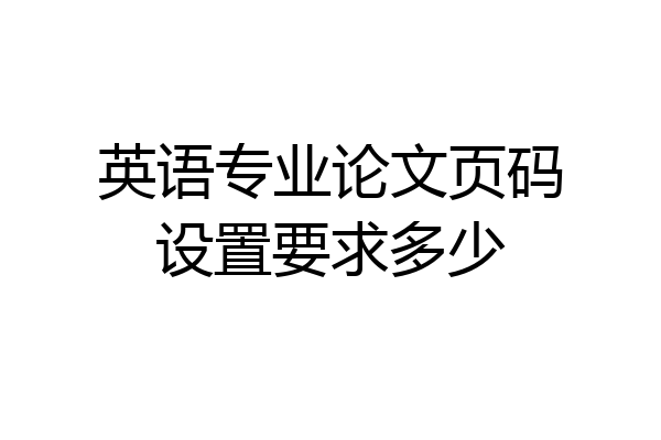 英语专业论文页码设置要求多少