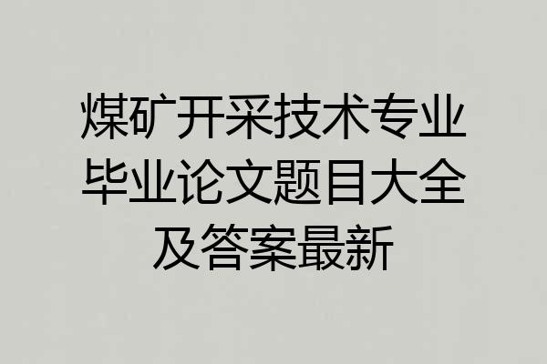 煤矿开采技术专业毕业论文题目大全及答案最新