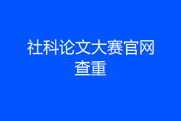 社科论文大赛官网查重