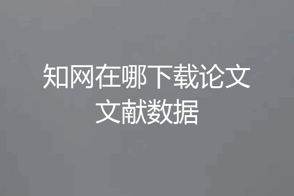 知网在哪下载论文文献数据