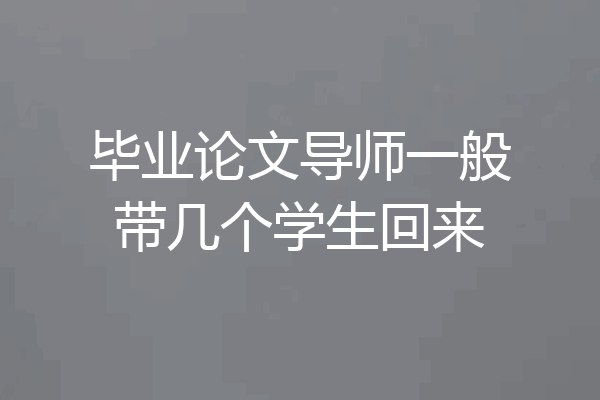 毕业论文导师一般带几个学生回来