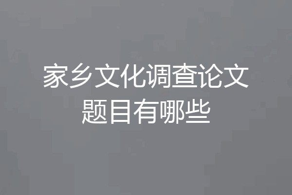 家乡文化调查论文题目有哪些