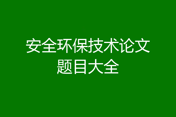 安全环保技术论文题目大全