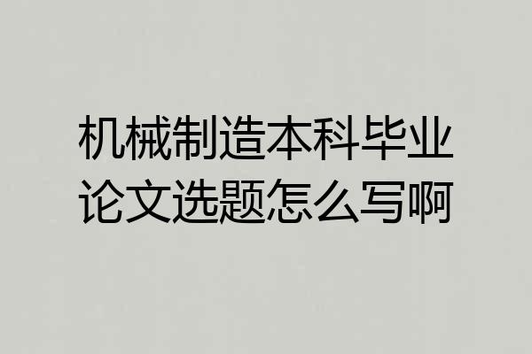 机械制造本科毕业论文选题怎么写啊