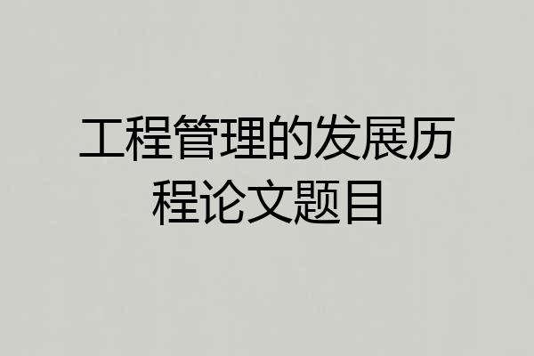 工程管理的发展历程论文题目
