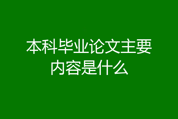 本科毕业论文主要内容是什么