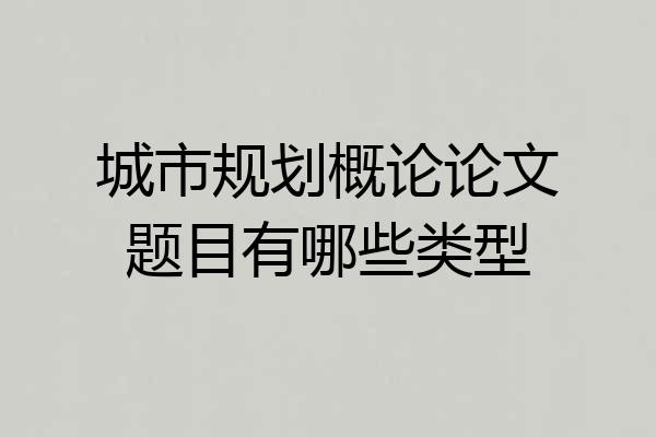城市规划概论论文题目有哪些类型