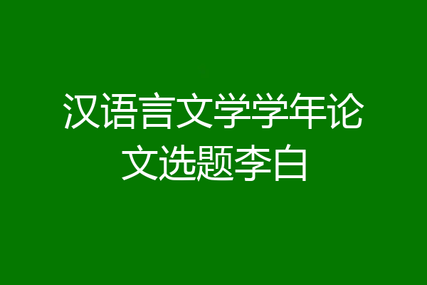 汉语言文学学年论文选题李白