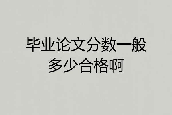 毕业论文分数一般多少合格啊
