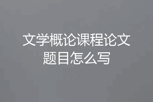文学概论课程论文题目怎么写