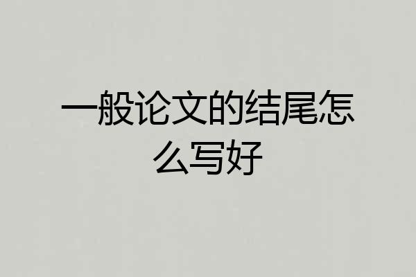 一般论文的结尾怎么写好