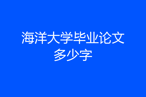 海洋大学毕业论文多少字