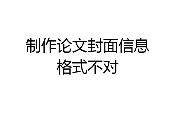制作论文封面信息格式不对