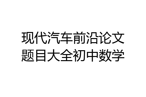 现代汽车前沿论文题目大全初中数学