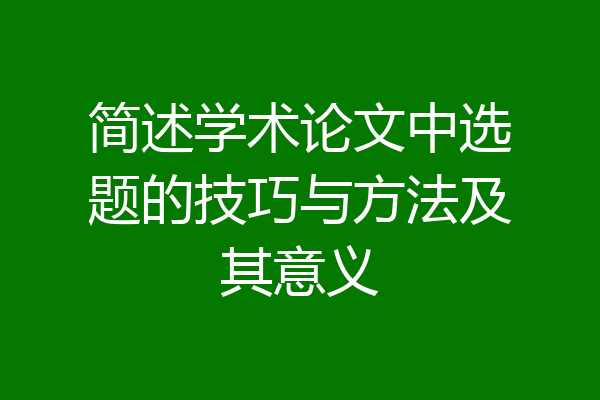 简述学术论文中选题的技巧与方法及其意义