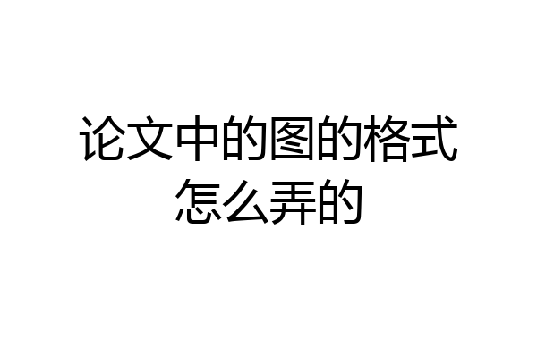 论文中的图的格式怎么弄的