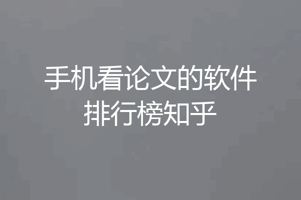 手机看论文的软件排行榜知乎