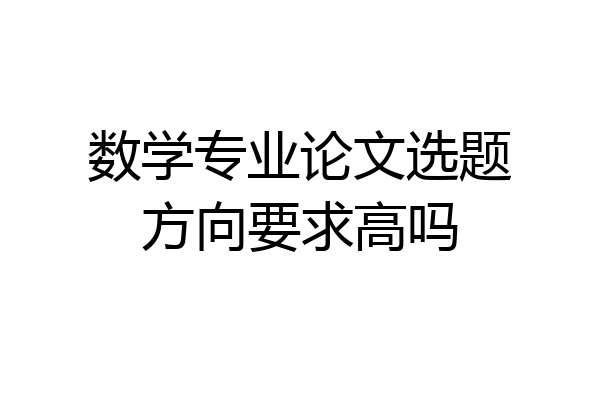 数学专业论文选题方向要求高吗