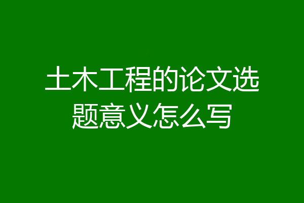 土木工程的论文选题意义怎么写