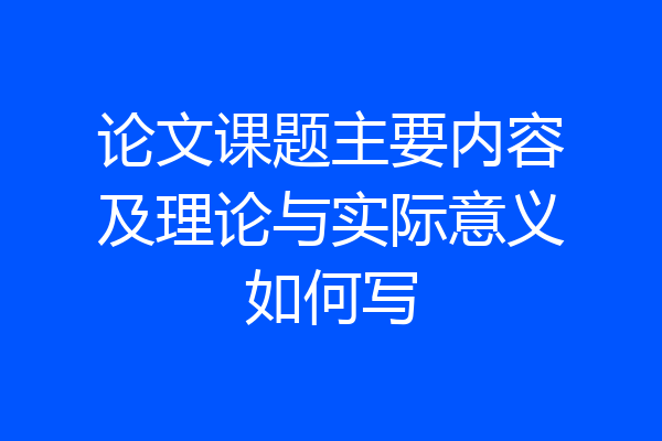 论文课题主要内容及理论与实际意义如何写
