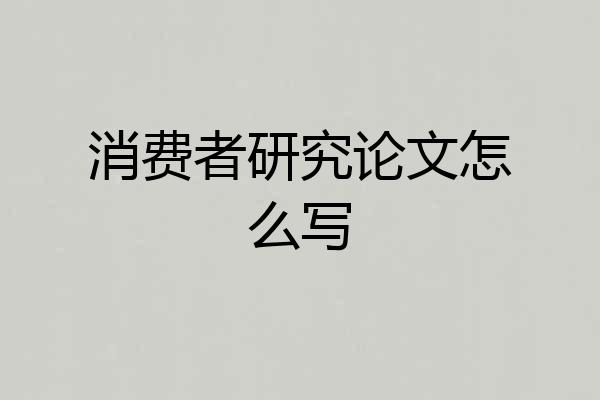 消费者研究论文怎么写