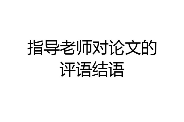 指导老师对论文的评语结语