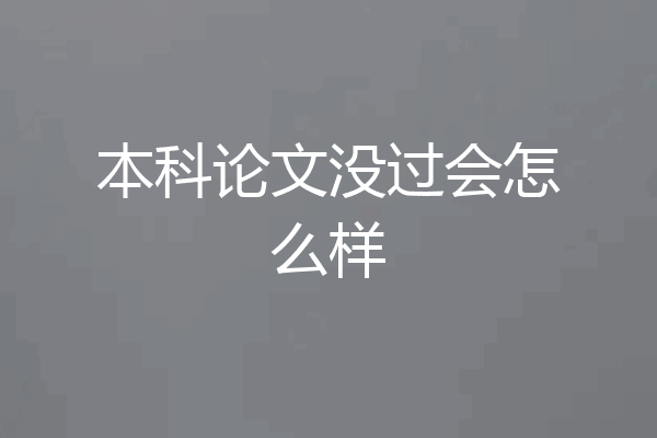 本科论文没过会怎么样