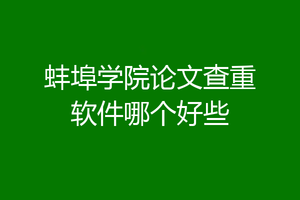 蚌埠学院论文查重软件哪个好些