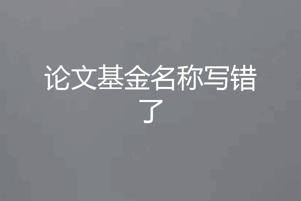 论文基金名称写错了