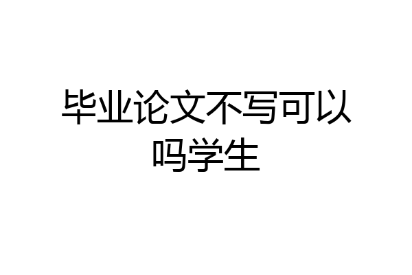 毕业论文不写可以吗学生