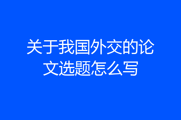 关于我国外交的论文选题怎么写