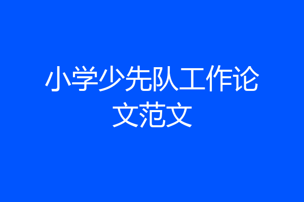 小学少先队工作论文范文