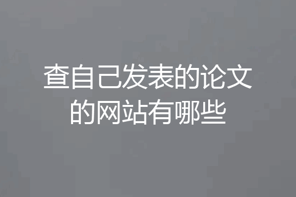 查自己发表的论文的网站有哪些