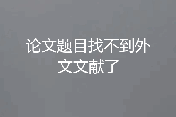 论文题目找不到外文文献了