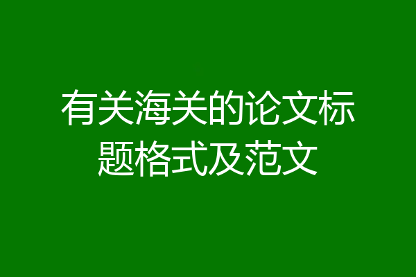 有关海关的论文标题格式及范文