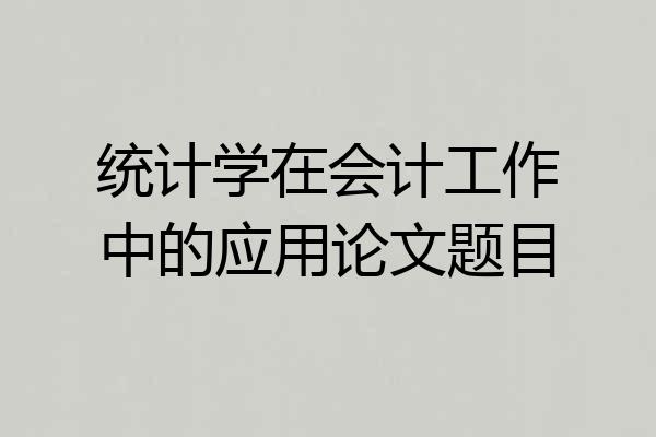 统计学在会计工作中的应用论文题目