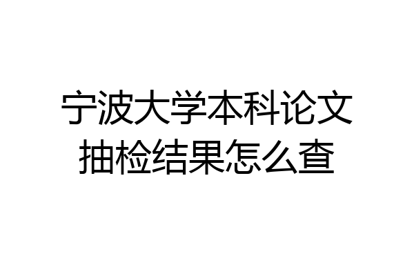 宁波大学本科论文抽检结果怎么查