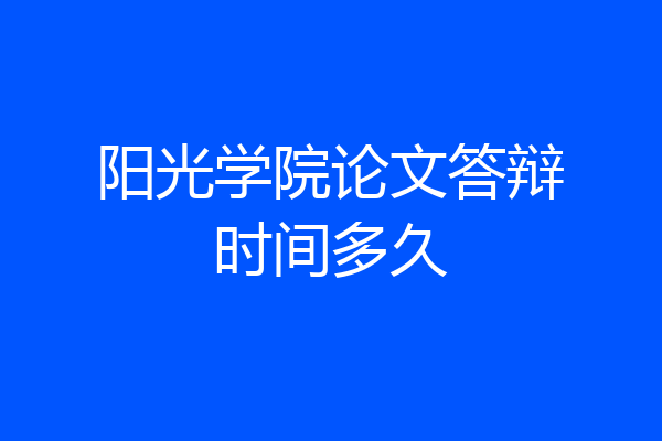 阳光学院论文答辩时间多久