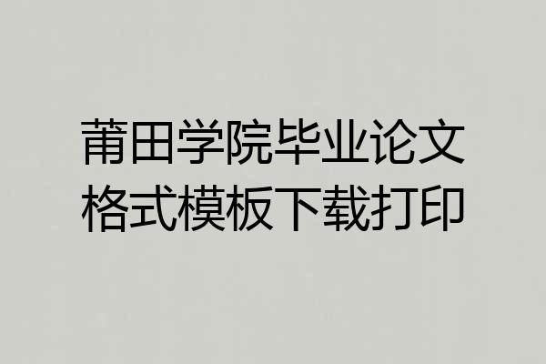 莆田学院毕业论文格式模板下载打印