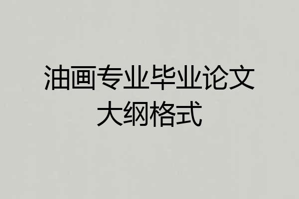 油画专业毕业论文大纲格式