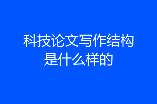 科技论文写作结构是什么样的