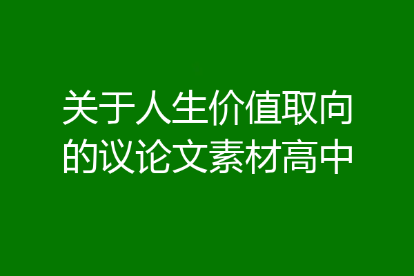 关于人生价值取向的议论文素材高中