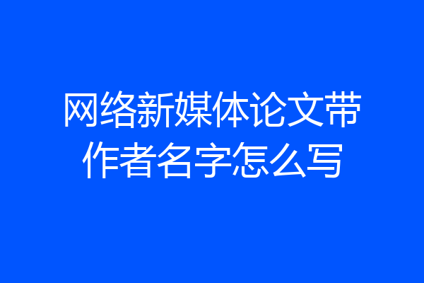 网络新媒体论文带作者名字怎么写